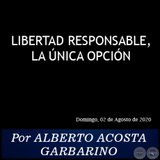 LIBERTAD RESPONSABLE, LA NICA OPCIN - Por ALBERTO ACOSTA GARBARINO - Domingo, 02 de Agosto de 2020